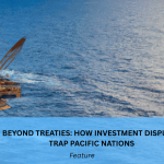 Beyond Treaties: How investment disputes trap Pacific nations
